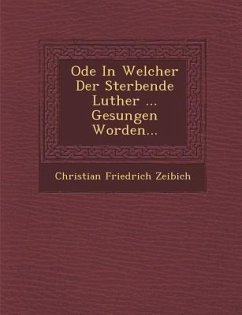 Ode in Welcher Der Sterbende Luther ... Gesungen Worden... - Zeibich, Christian Friedrich