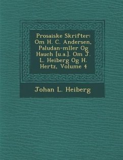 Prosaiske Skrifter: Om H. C. Andersen, Paludan-m�ller Og Hauch [u.a.]. Om J. L. Heiberg Og H. Hertz, Volume 4 - Heiberg, Johan L.