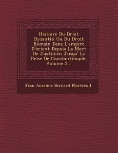 Histoire Du Droit Byzantin Ou Du Droit Romain Dans L'empire D'orient Depuis La Mort De Justinien Jusqu'� La Prise De Constantinople, Volume 2..