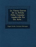 Le Vieux Gar�on Et La Petite Fille: Com�die-vaudeville En Un Acte...