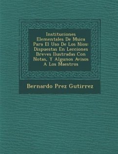 Instituciones Elementales De M�sica Para El Uso De Los Ni�os: Dispuestas En Lecciones Breves Ilustradas Con Notas, Y Algunos Avisos A Lo - Guti&