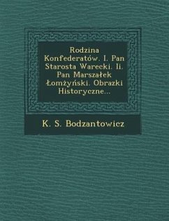 Rodzina Konfederatow. I. Pan Starosta Warecki. II. Pan Marsza Ek Om y Ski. Obrazki Historyczne... - Bodzantowicz, K. S.