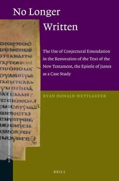 No Longer Written: The Use of Conjectural Emendation in the Restoration of the Text of the New Testament, the Epistle of James as a Case - Wettlaufer, Ryan D.