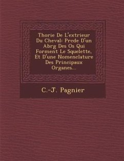 Th Orie de L'Ext Rieur Du Cheval: PR C D E D'Un Abr G Des OS Qui Forment Le Squelette, Et D'Une Nomenclature Des Principaux Organes... - Pagnier, C. -J