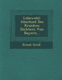 Lebewohl: Abschied Des Kranken Dichters Von Bayern... - Groe&