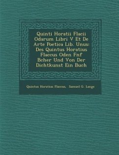 Quinti Horatii Flacii Odarum Libri V Et de Arte Poetica Lib. Unus: Des Quintus Horatius Flaccus Oden F Nf B Cher Und Von Der Dichtkunst Ein Buch - Flaccus, Quintus Horatius