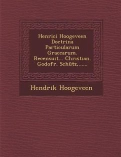 Henrici Hoogeveen Doctrina Particularum Graecarum. Recensuit... Christian. Godofr. Schütz, ...... - Hoogeveen, Hendrik