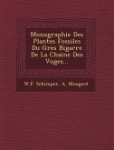 Monographie Des Plantes Fossiles Du Gres Bigarre De La Chaine Des Voges...
