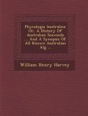 Phycologia Australiea: Or, A History Of Australian Seaweeds ... And A Synopsis Of All Known Australian Alg� ...