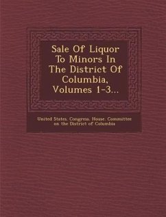 Sale of Liquor to Minors in the District of Columbia, Volumes 1-3...