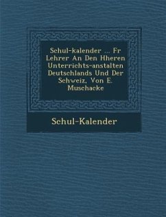 Schul-Kalender ... F R Lehrer an Den H Heren Unterrichts-Anstalten Deutschlands Und Der Schweiz, Von E. Muschacke