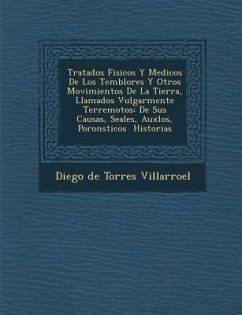 Tratados Fisicos y Medicos de Los Temblores y Otros Movimientos de La Tierra, Llamados Vulgarmente Terremotos: de Sus Causas, Se Ales, Aux Los, Poron