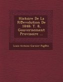 Histoire de La R Evolution de 1848: T. 8, Gouvernement Provisoire ...