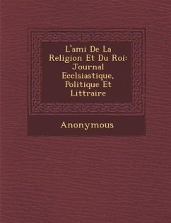 L'Ami de La Religion Et Du Roi: Journal Eccl Siastique, Politique Et Litt Raire - Anonymous