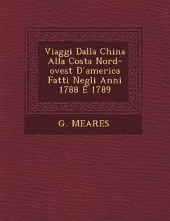 Viaggi Dalla China Alla Costa Nord-Ovest D America Fatti Negli Anni 1788 E 1789 - Meares, G.