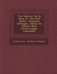 Vox Tonitrui Tui In Rota: D.i. Des Weil Hochw. Aemiliani Oetlinger, Abtens Im Kloster Rott H�rensw�rdiger Lebenslauf - Gr&