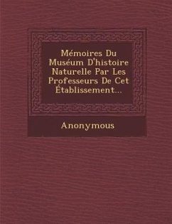 Memoires Du Museum D'Histoire Naturelle Par Les Professeurs de CET Etablissement... - Anonymous