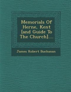 Memorials of Herne, Kent [And Guide to the Church].... - Buchanan, James Robert