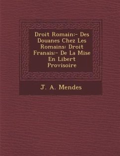 Droit Romain: - Des Douanes Chez Les Romains: Droit Fran�ais: - De La Mise En Libert� Provisoire - Mendes, J. A.