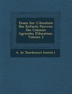 Essais Sur L' Ducation Des Enfants Pauvres: Des Colonies Agricoles D' Ducation, Volume 2