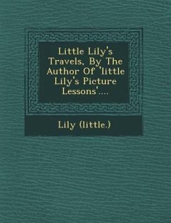 Little Lily's Travels, by the Author of 'Little Lily's Picture Lessons'.... - (Little )., Lily