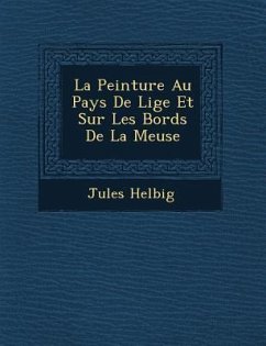 La Peinture Au Pays De Li�ge Et Sur Les Bords De La Meuse - Helbig, Jules