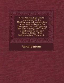 Neue Vollstandige Gesetz-Sammlung Fur Die Mecklenburg-Schwerinischen Lande: Vom Anbeginn Der Thatigkeit Der Gesetzgebung Bis Zum Anfange Des 19ten Jah - Anonymous