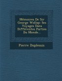 Memoires de Sir George Wollap: Ses Voyages Dans Differentes Parties Du Monde...