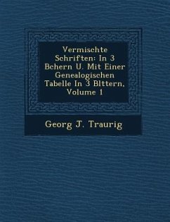 Vermischte Schriften: In 3 B Chern U. Mit Einer Genealogischen Tabelle in 3 Bl Ttern, Volume 1 - Traurig, Georg J.