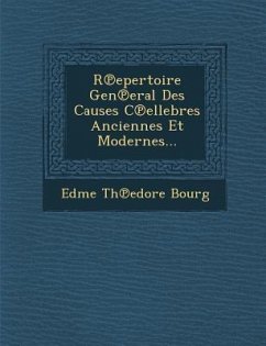 R℗epertoire Gen℗eral Des Causes C℗ellebres Anciennes Et Modernes... - Bourg, Edme Th&edore