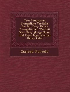 Tres Propagines Evangelicae Veritalis: Das Ist: Drey Reben Evangelischer Warheit Oder Drey-J Hrige Sonn- Und Feyertags-Predigen ... Reben Oder ... - Purselt, Conrad