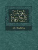 The Crania of Trenton, New Jersey, and Their Bearing Upon the Antiquity of Man in That Region...