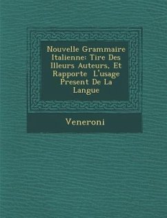 Nouvelle Grammaire Italienne: Tir E Des Illeurs Auteurs, Et Rapport E L'Usage Present de La Langue