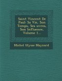 Saint Vincent de Paul: Sa Vie, Son Temps, Ses Uvres, Son Influence, Volume 1...