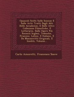 Opuscoli Scelti Sulle Scienze E Sulle Arti: Tratti Dagli Atti Delle Accademie, E Dalle Altre Collezione Filosofiche, E Letterarie, Dalle Opere Più Rec - Amoretti, Carlo; Soave, Francesco