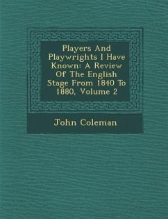 Players and Playwrights I Have Known: A Review of the English Stage from 1840 to 1880, Volume 2 - Coleman, John