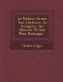 La Nation Druse: Son Histoire, Sa Religion, Ses Moeurs Et Son Etat Politique...