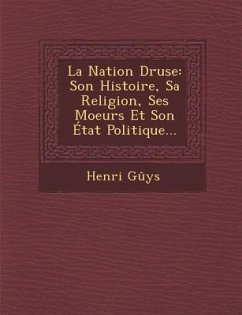 La Nation Druse: Son Histoire, Sa Religion, Ses Moeurs Et Son Etat Politique... - Guys, Henri