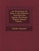 Les Promesses de Dieu a Ses Enfants: Extraites Des Saintes Ecritures D'Apres Samuel Clarke...