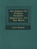 Une Solution Du Probl&#65533;me Socialiste: Salaires &#65533;lev&#65533;s, Vie &#65533; Bon March&#65533;