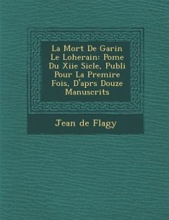 La Mort de Garin Le Loherain: Po Me Du Xiie Si Cle, Publi Pour La Premi Re Fois, D'Apr S Douze Manuscrits - Flagy, Jean De