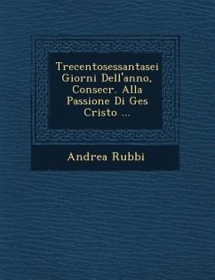 Trecentosessantasei Giorni Dell'anno, Consecr. Alla Passione Di Ges Cristo ... - Rubbi, Andrea