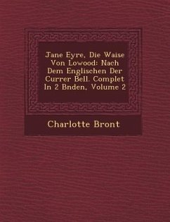 Jane Eyre, Die Waise Von Lowood: Nach Dem Englischen Der Currer Bell. Complet In 2 B�nden, Volume 2 - Bront&