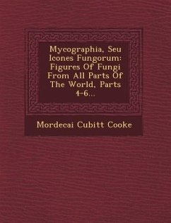 Mycographia, Seu Icones Fungorum: Figures of Fungi from All Parts of the World, Parts 4-6... - Cooke, Mordecai Cubitt