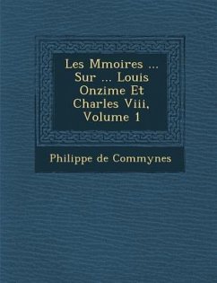 Les M Moires ... Sur ... Louis Onzi Me Et Charles VIII, Volume 1 - De Commynes, Philippe