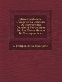 Manuel Pistolaire L'Usage de La Jeunesse Ou Instructions G N Rales & Particuli Res Sur Les Divers Genres de Correspondance