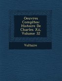 Oeuvres Compl Tes: Histoire de Charles XII, Volume 32