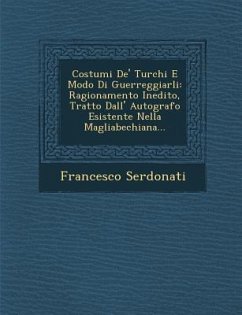 Costumi De' Turchi E Modo Di Guerreggiarli: Ragionamento Inedito, Tratto Dall' Autografo Esistente Nella Magliabechiana... - Serdonati, Francesco