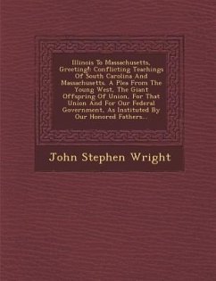 Illinois to Massachusetts, Greeting!: Conflicting Teachings of South Carolina and Massachusetts. a Plea from the Young West, the Giant Offspring of Un - Wright, John Stephen