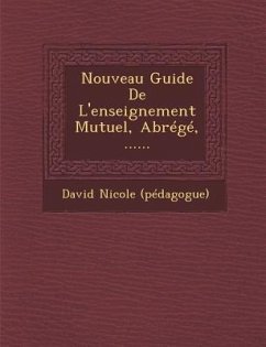 Nouveau Guide De L'enseignement Mutuel, Abrégé, ...... - (Pedagogue), David Nicole